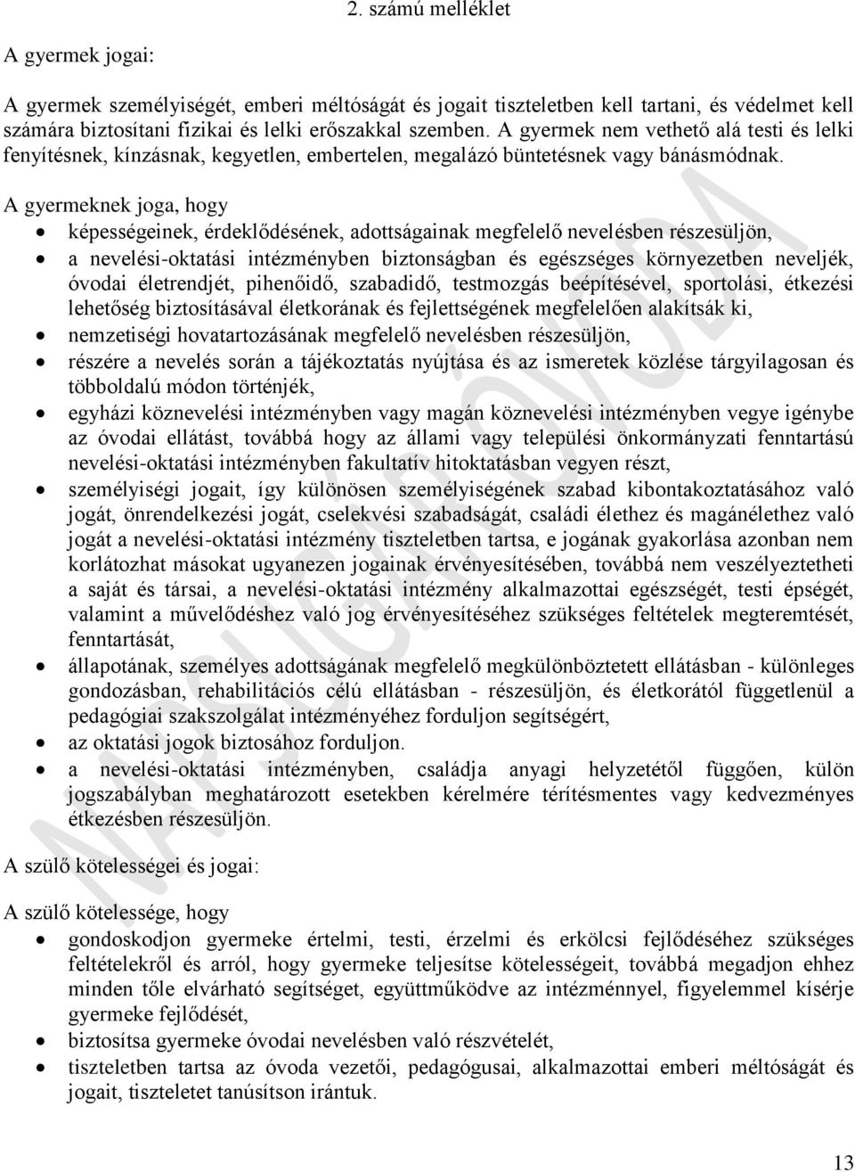 A gyermeknek joga, hogy képességeinek, érdeklődésének, adottságainak megfelelő nevelésben részesüljön, a nevelési-oktatási intézményben biztonságban és egészséges környezetben neveljék, óvodai