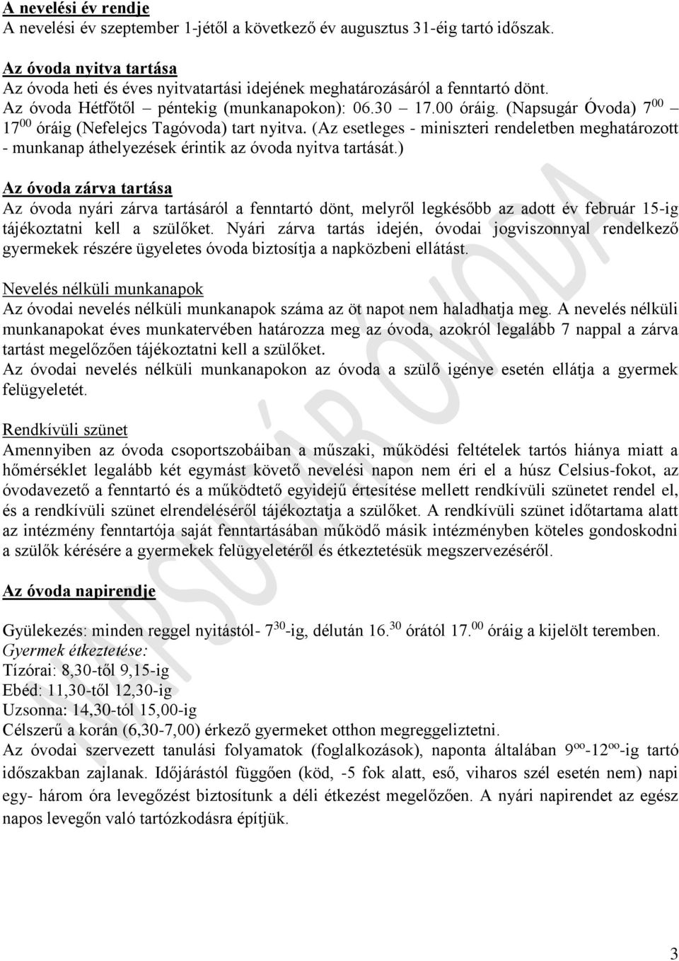 (Napsugár Óvoda) 7 00 17 00 óráig (Nefelejcs Tagóvoda) tart nyitva. (Az esetleges - miniszteri rendeletben meghatározott - munkanap áthelyezések érintik az óvoda nyitva tartását.