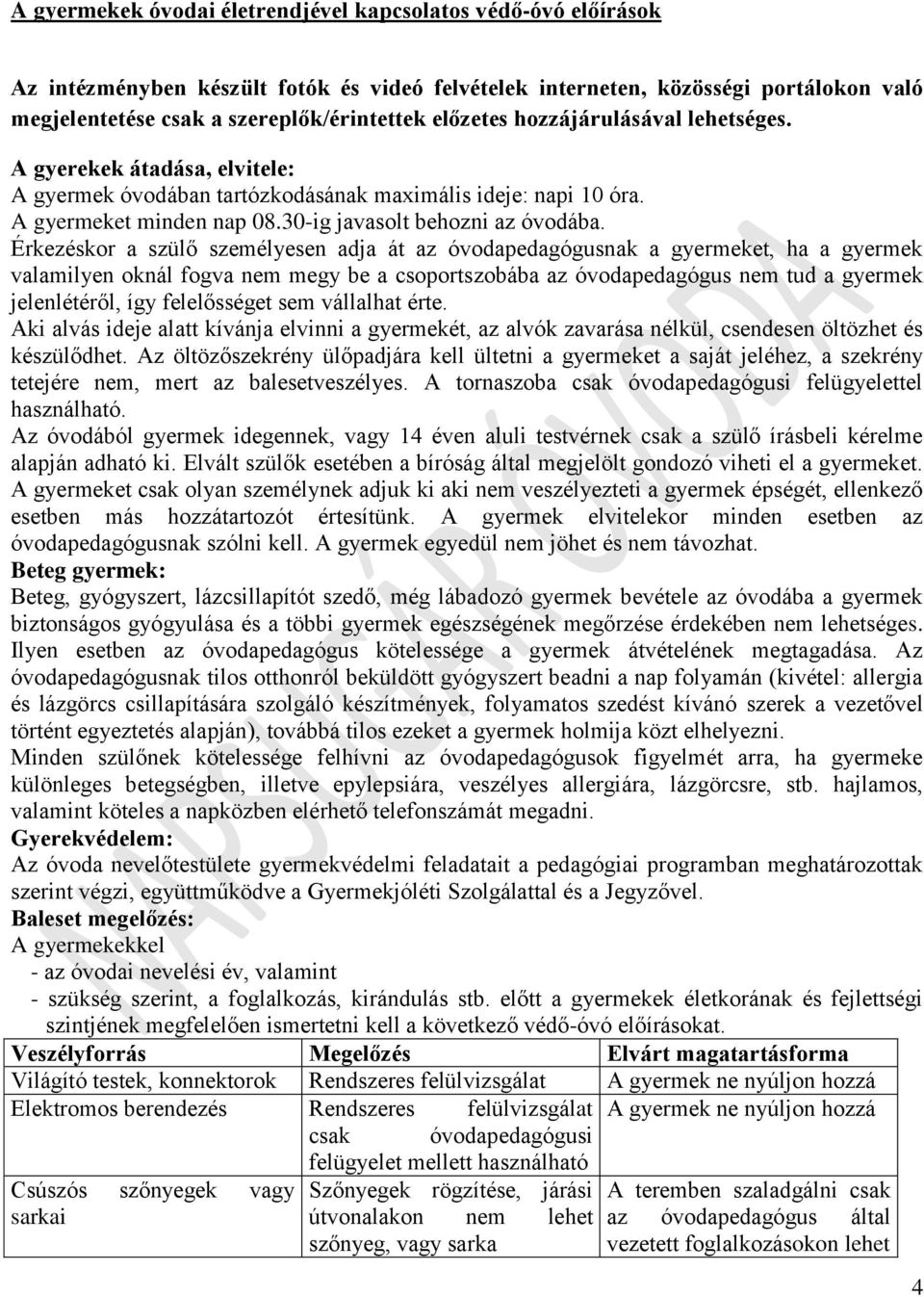 Érkezéskor a szülő személyesen adja át az óvodapedagógusnak a gyermeket, ha a gyermek valamilyen oknál fogva nem megy be a csoportszobába az óvodapedagógus nem tud a gyermek jelenlétéről, így