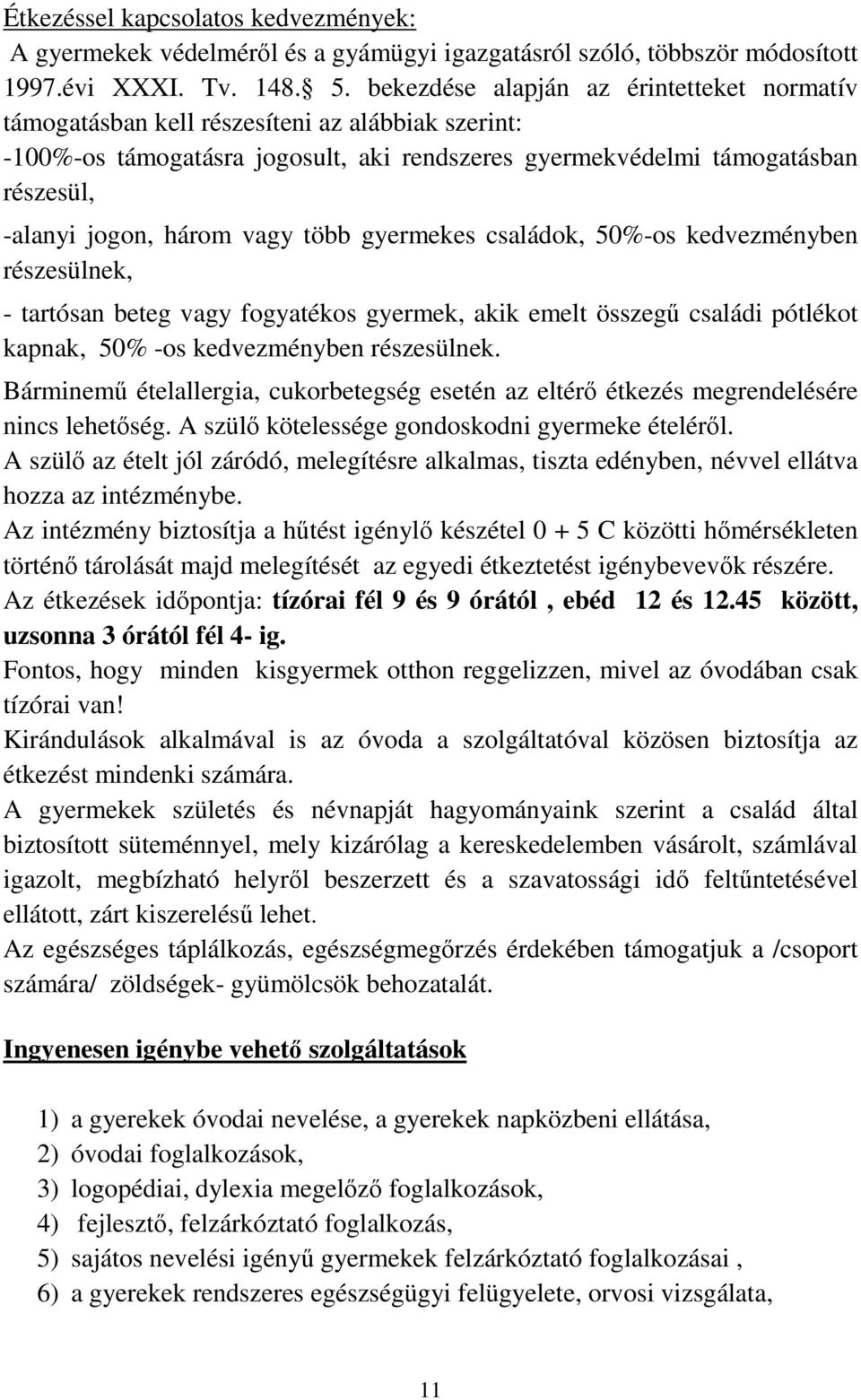 vagy több gyermekes családok, 50%-os kedvezményben részesülnek, - tartósan beteg vagy fogyatékos gyermek, akik emelt összegű családi pótlékot kapnak, 50% -os kedvezményben részesülnek.