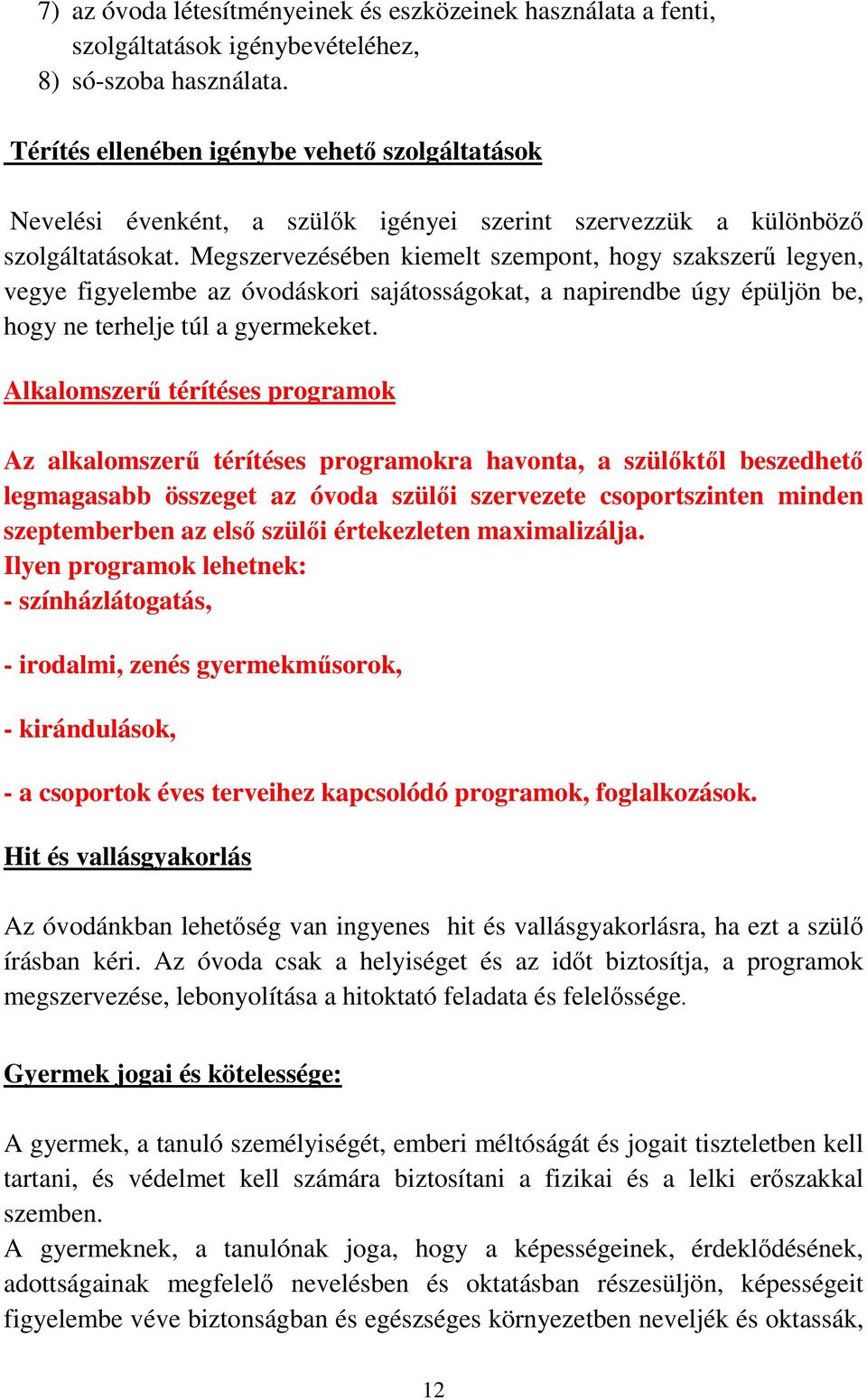 Megszervezésében kiemelt szempont, hogy szakszerű legyen, vegye figyelembe az óvodáskori sajátosságokat, a napirendbe úgy épüljön be, hogy ne terhelje túl a gyermekeket.