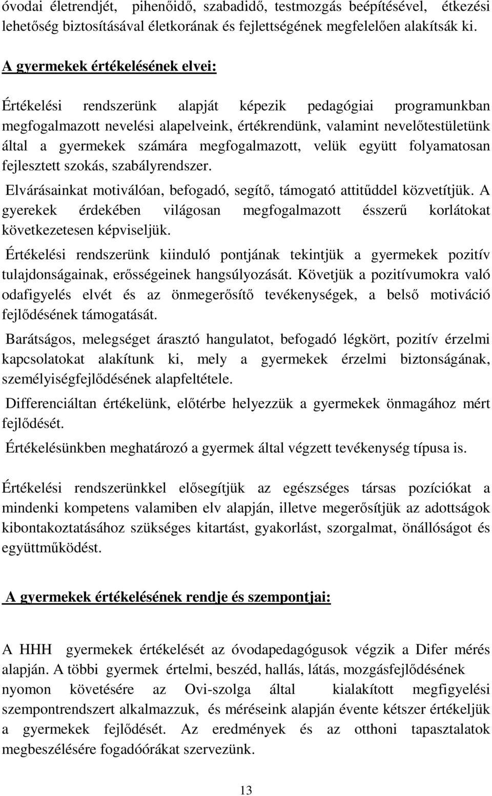 számára megfogalmazott, velük együtt folyamatosan fejlesztett szokás, szabályrendszer. Elvárásainkat motiválóan, befogadó, segítő, támogató attitűddel közvetítjük.