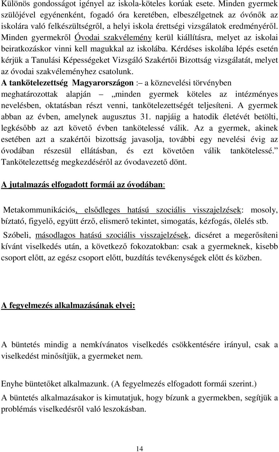 Minden gyermekről Óvodai szakvélemény kerül kiállításra, melyet az iskolai beiratkozáskor vinni kell magukkal az iskolába.