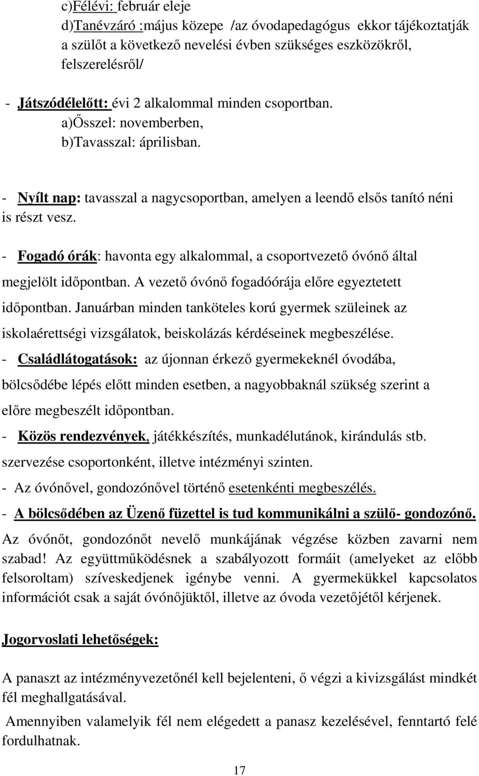 - Fogadó órák: havonta egy alkalommal, a csoportvezető óvónő által megjelölt időpontban. A vezető óvónő fogadóórája előre egyeztetett időpontban.