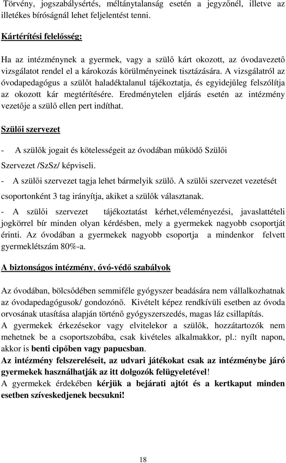 A vizsgálatról az óvodapedagógus a szülőt haladéktalanul tájékoztatja, és egyidejűleg felszólítja az okozott kár megtérítésére.