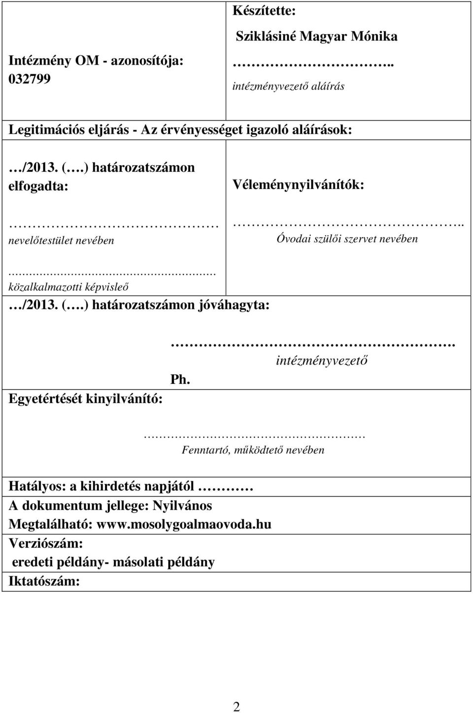 ) határozatszámon elfogadta: nevelőtestület nevében Véleménynyilvánítók:.. Óvodai szülői szervet nevében közalkalmazotti képvisleő /2013. (.