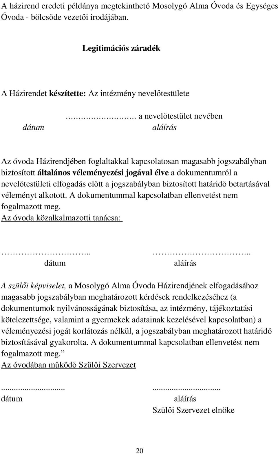 előtt a jogszabályban biztosított határidő betartásával véleményt alkotott. A dokumentummal kapcsolatban ellenvetést nem fogalmazott meg. Az óvoda közalkalmazotti tanácsa:.. dátum.