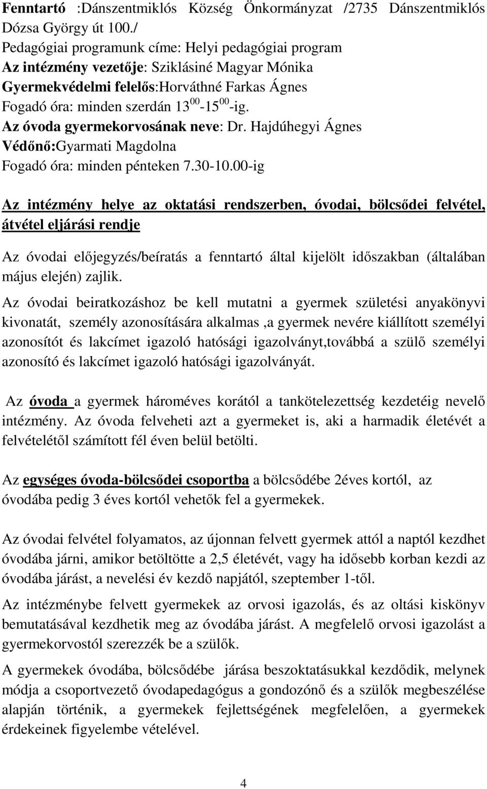 Az óvoda gyermekorvosának neve: Dr. Hajdúhegyi Ágnes Védőnő:Gyarmati Magdolna Fogadó óra: minden pénteken 7.30-10.