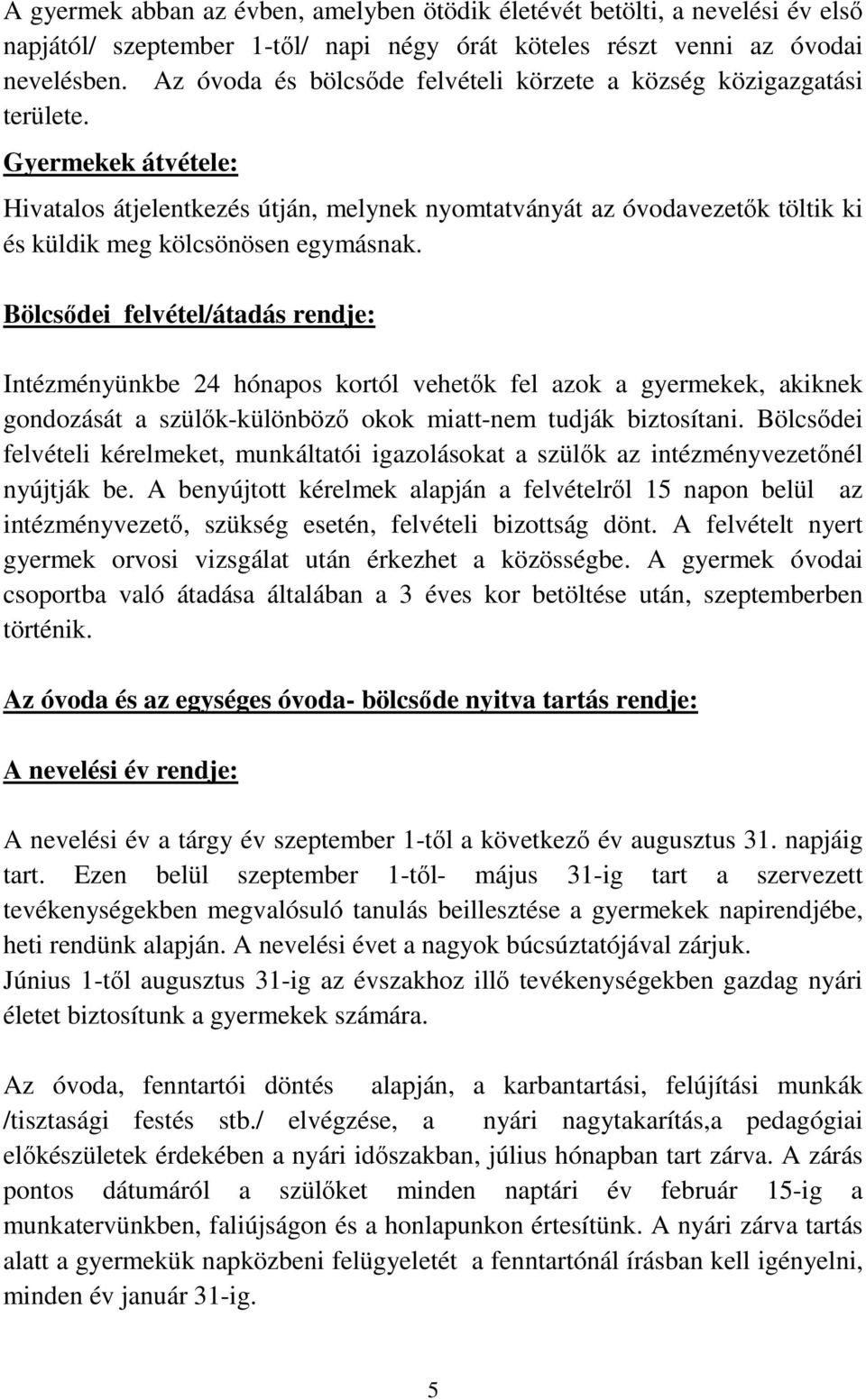 Gyermekek átvétele: Hivatalos átjelentkezés útján, melynek nyomtatványát az óvodavezetők töltik ki és küldik meg kölcsönösen egymásnak.