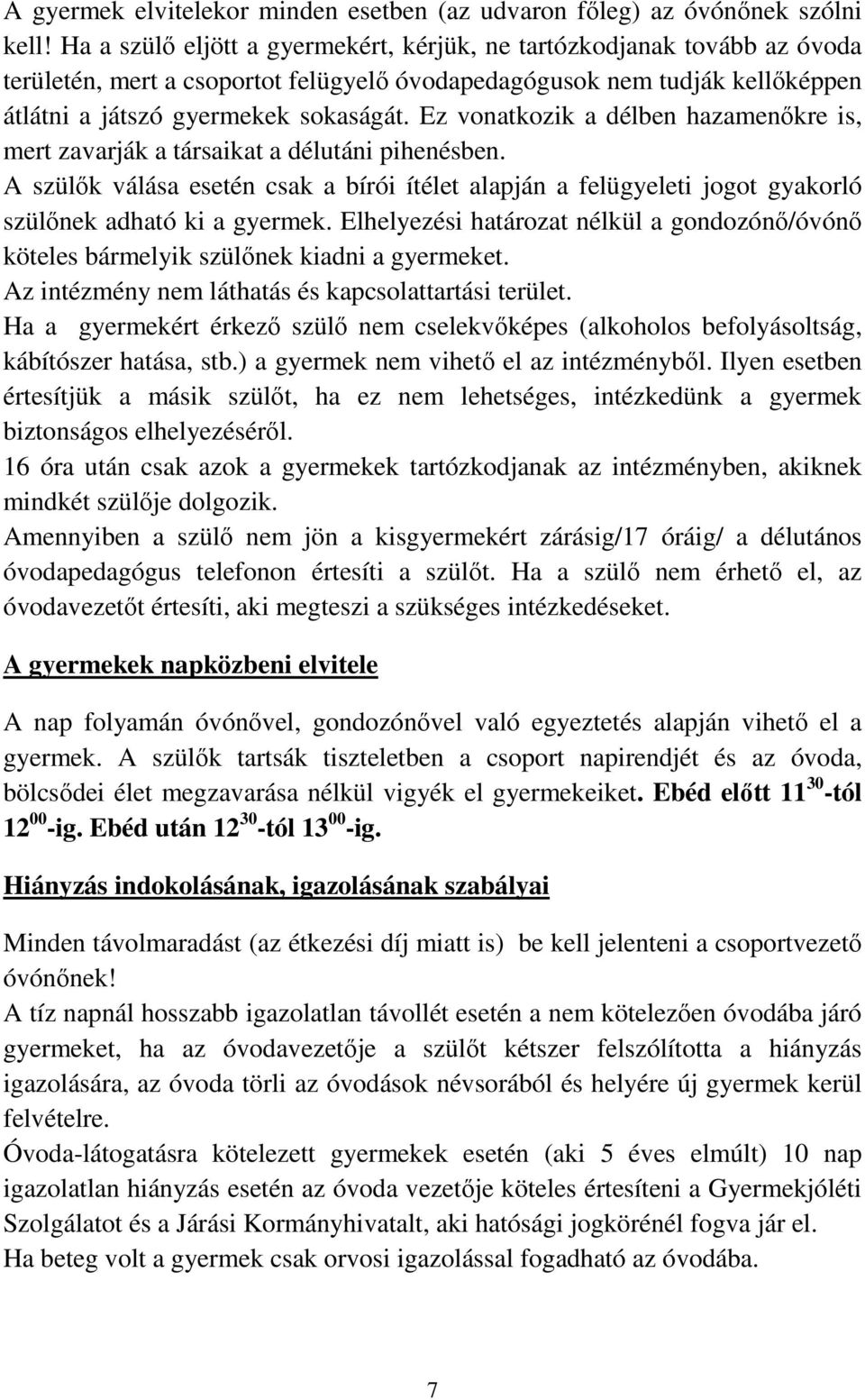 Ez vonatkozik a délben hazamenőkre is, mert zavarják a társaikat a délutáni pihenésben. A szülők válása esetén csak a bírói ítélet alapján a felügyeleti jogot gyakorló szülőnek adható ki a gyermek.