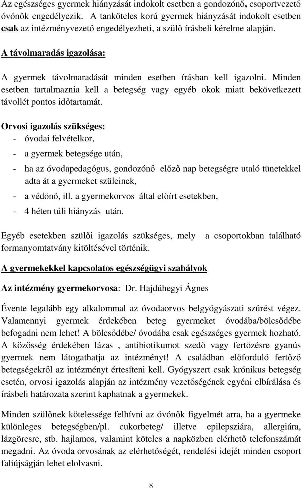 A távolmaradás igazolása: A gyermek távolmaradását minden esetben írásban kell igazolni. Minden esetben tartalmaznia kell a betegség vagy egyéb okok miatt bekövetkezett távollét pontos időtartamát.