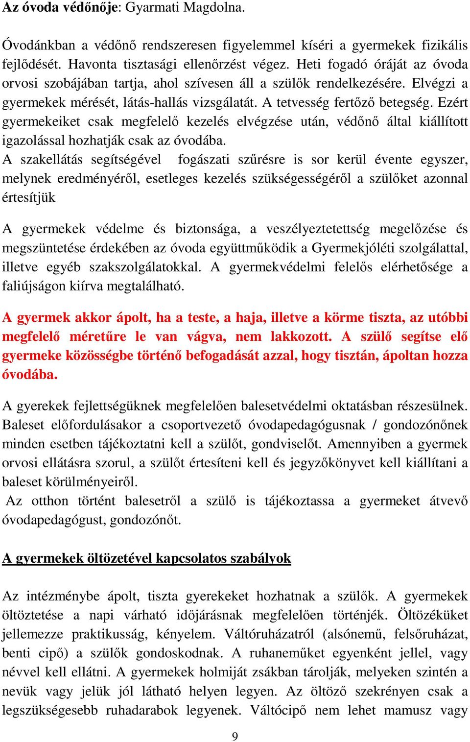 Ezért gyermekeiket csak megfelelő kezelés elvégzése után, védőnő által kiállított igazolással hozhatják csak az óvodába.