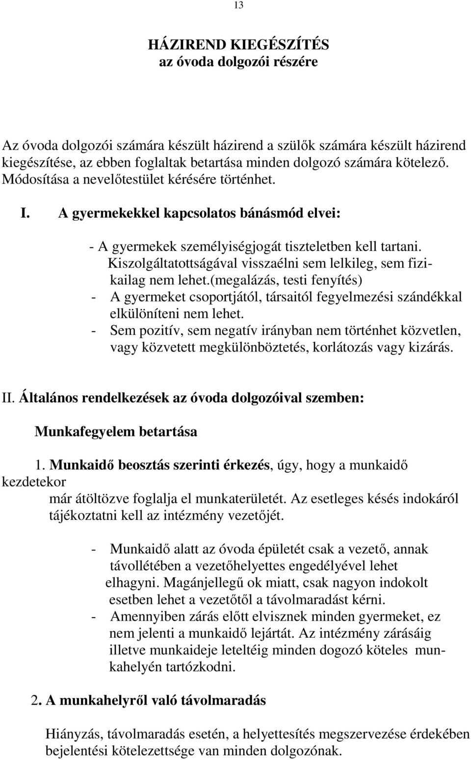 Kiszolgáltatottságával visszaélni sem lelkileg, sem fizikailag nem lehet.(megalázás, testi fenyítés) - A gyermeket csoportjától, társaitól fegyelmezési szándékkal elkülöníteni nem lehet.