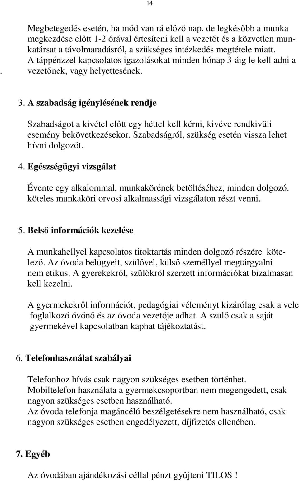 Szabadságról, szükség esetén vissza lehet hívni dolgozót. 4. Egészségügyi vizsgálat Évente egy alkalommal, munkakörének betöltéséhez, minden dolgozó.