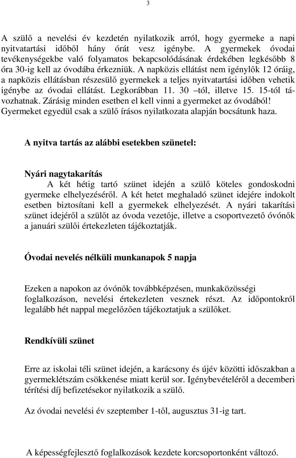 A napközis ellátást nem igénylők 12 óráig, a napközis ellátásban részesülő gyermekek a teljes nyitvatartási időben vehetik igénybe az óvodai ellátást. Legkorábban 11. 30 tól, illetve 15.