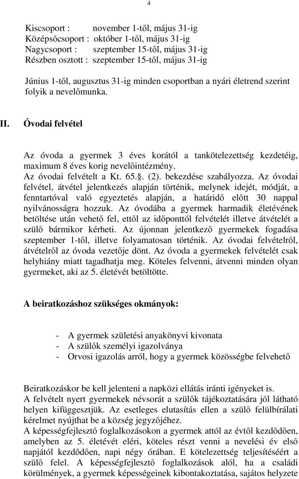 Óvodai felvétel Az óvoda a gyermek 3 éves korától a tankötelezettség kezdetéig, maximum 8 éves korig nevelőintézmény. Az óvodai felvételt a Kt. 65.. (2). bekezdése szabályozza.