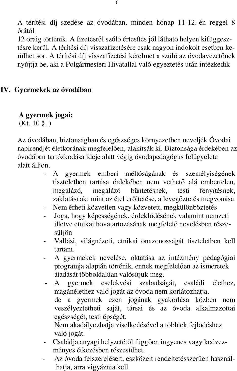 A térítési díj visszafizetési kérelmet a szülő az óvodavezetőnek nyújtja be, aki a Polgármesteri Hivatallal való egyeztetés után intézkedik IV. Gyermekek az óvodában A gyermek jogai: (Kt. 10.