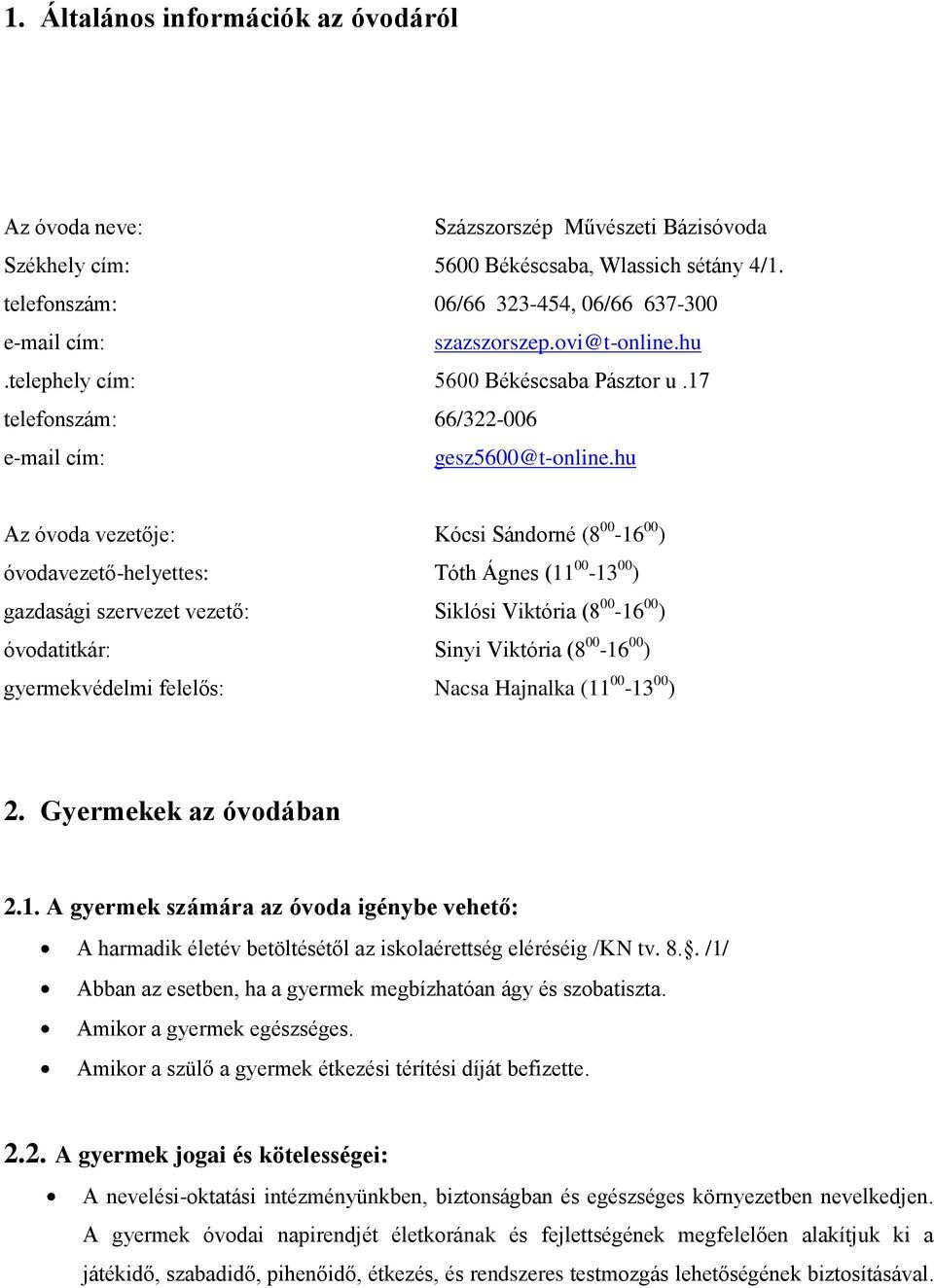 hu Az óvoda vezetője: Kócsi Sándorné (8 00-16 00 ) óvodavezető-helyettes: Tóth Ágnes (11 00-13 00 ) gazdasági szervezet vezető: Siklósi Viktória (8 00-16 00 ) óvodatitkár: Sinyi Viktória (8 00-16 00