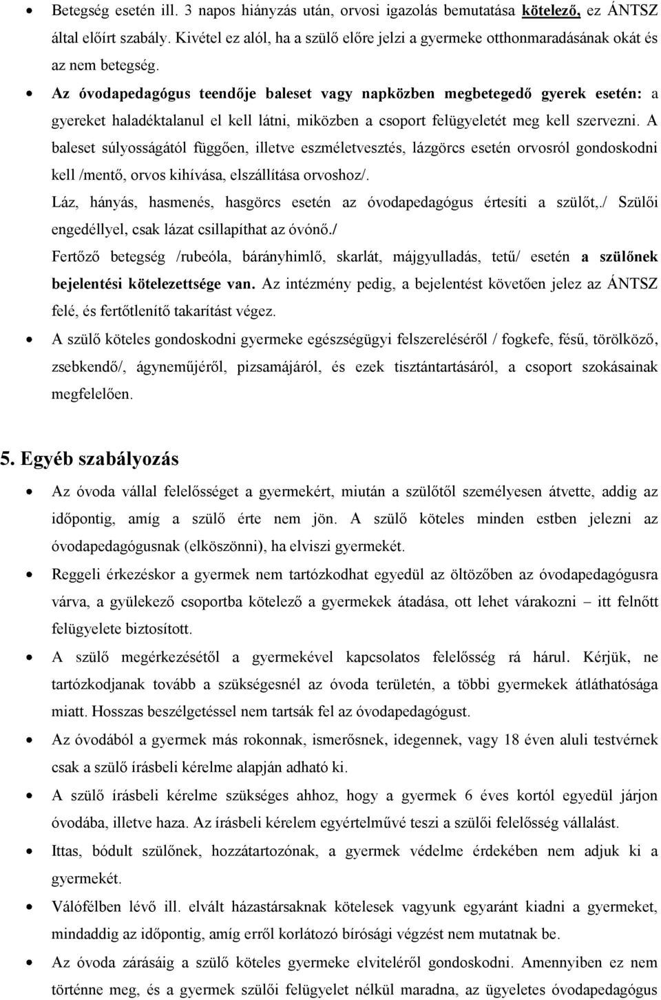 Az óvodapedagógus teendője baleset vagy napközben megbetegedő gyerek esetén: a gyereket haladéktalanul el kell látni, miközben a csoport felügyeletét meg kell szervezni.