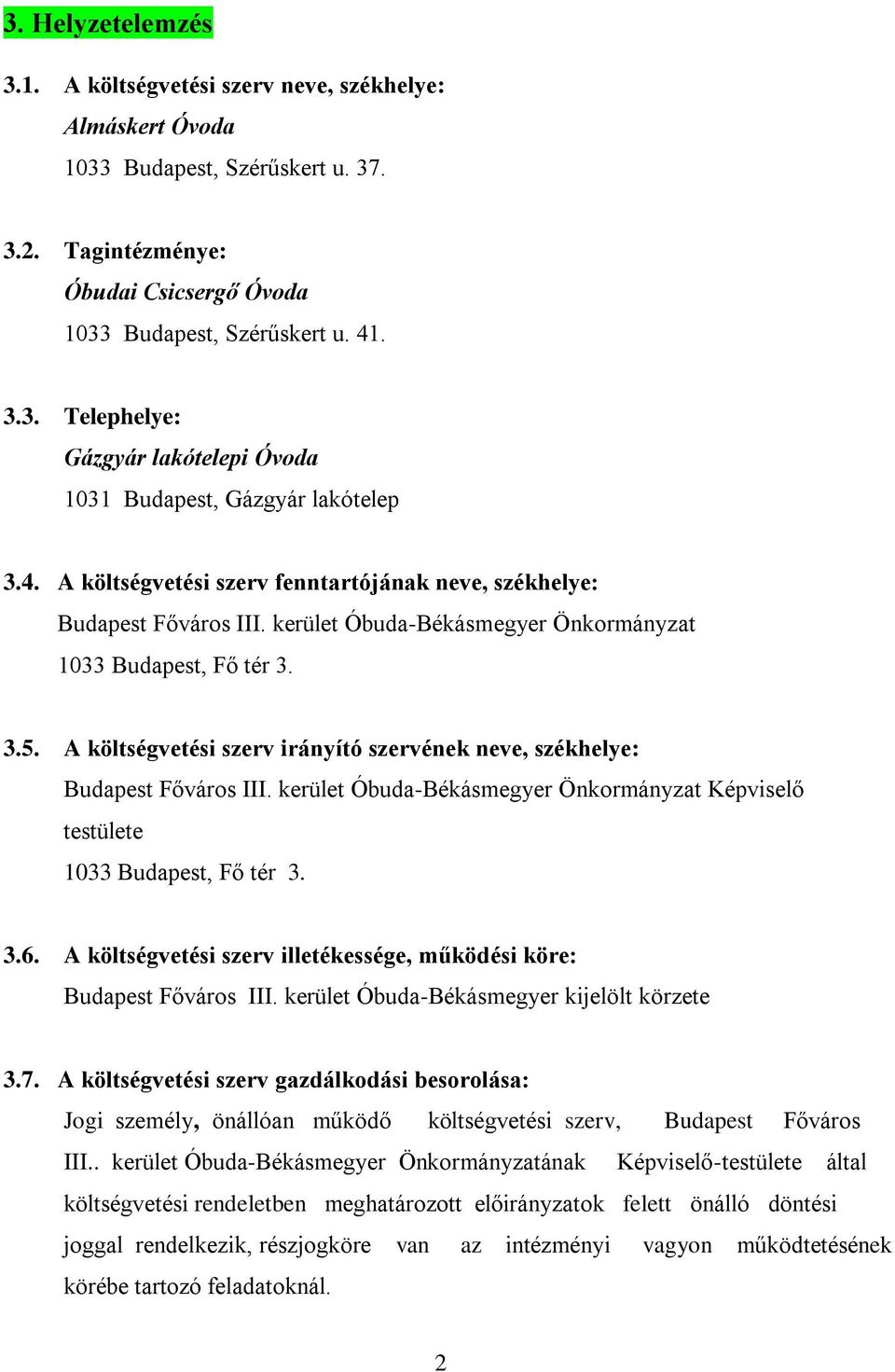 A költségvetési szerv irányító szervének neve, székhelye: Budapest Főváros III. kerület Óbuda-Békásmegyer Önkormányzat Képviselő testülete 1033 Budapest, Fő tér 3. 3.6.