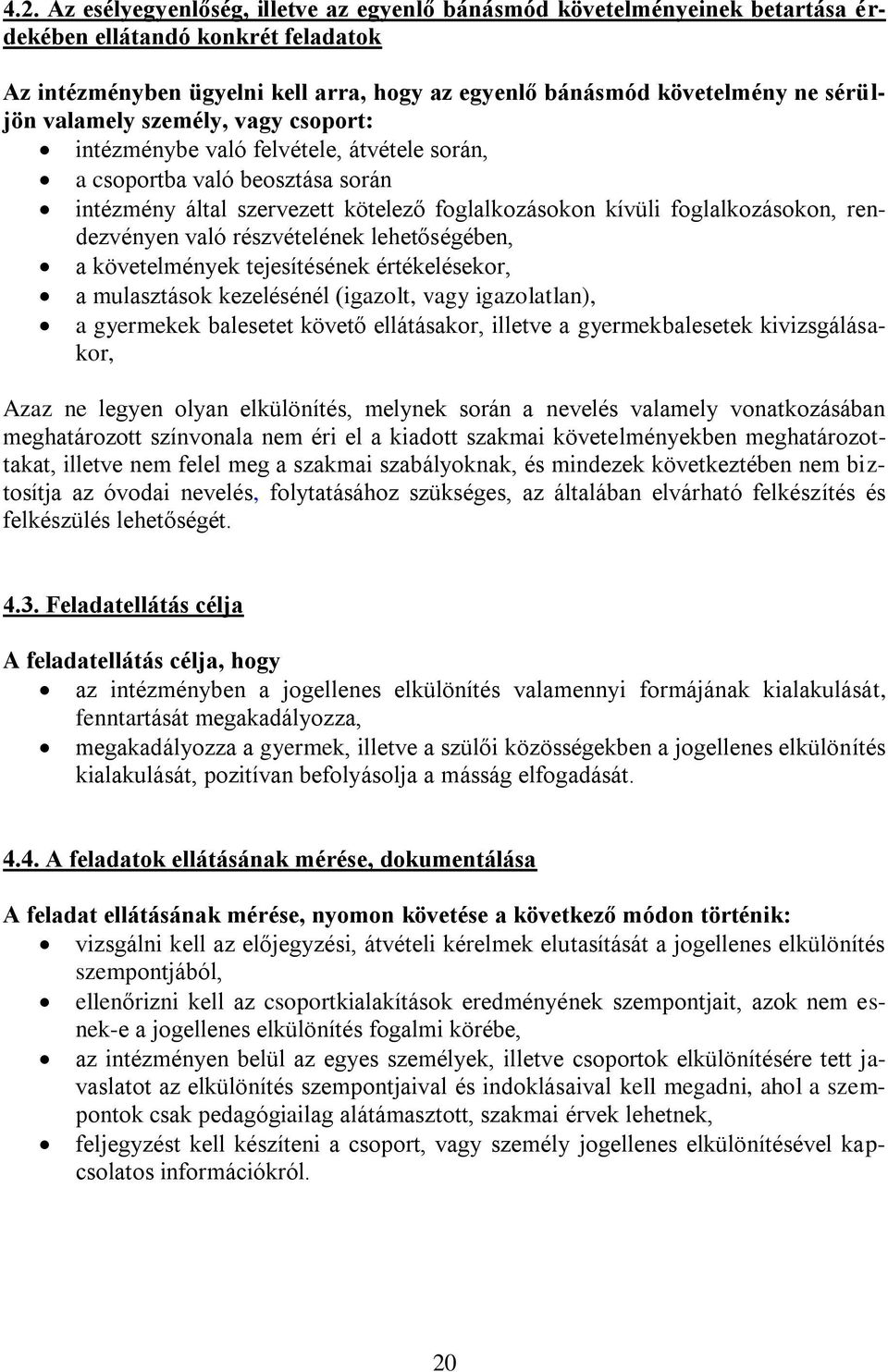 rendezvényen való részvételének lehetőségében, a követelmények tejesítésének értékelésekor, a mulasztások kezelésénél (igazolt, vagy igazolatlan), a gyermekek balesetet követő ellátásakor, illetve a