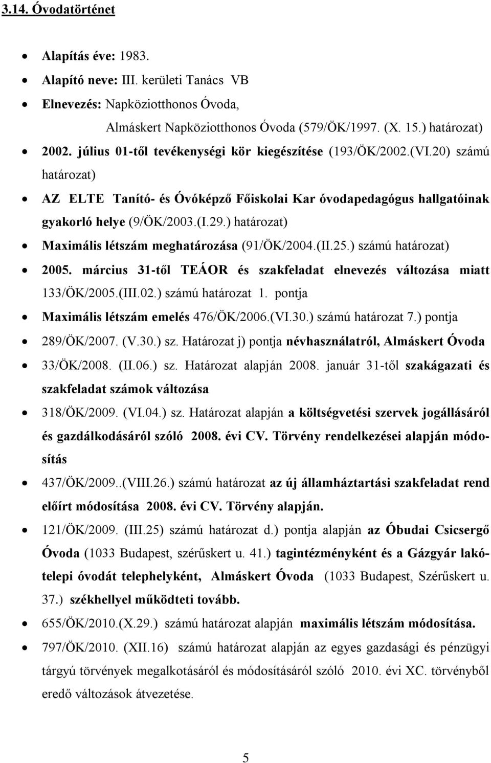 ) határozat) Maximális létszám meghatározása (91/ÖK/2004.(II.25.) számú határozat) 2005. március 31-től TEÁOR és szakfeladat elnevezés változása miatt 133/ÖK/2005.(III.02.) számú határozat 1.