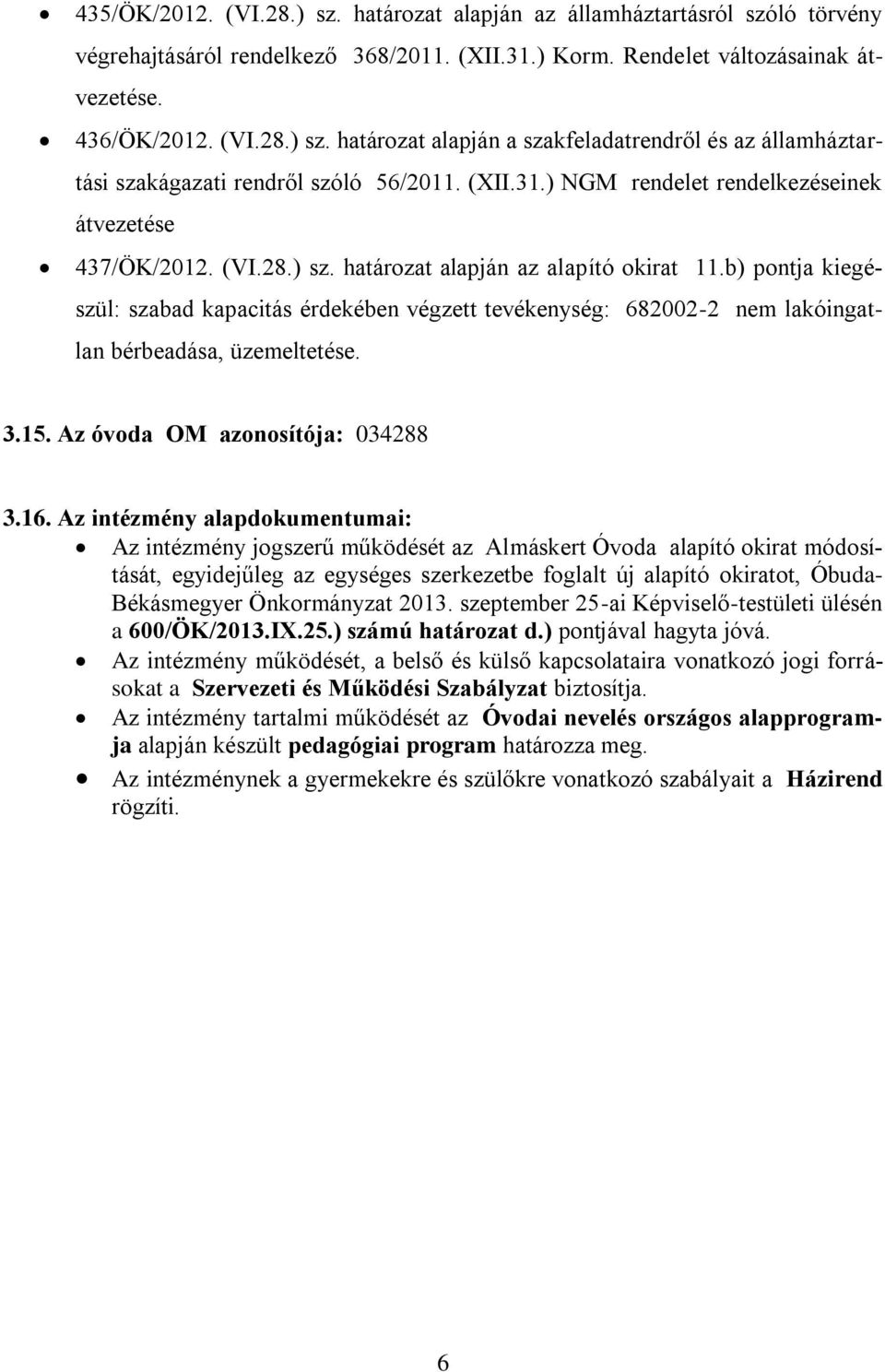 b) pontja kiegészül: szabad kapacitás érdekében végzett tevékenység: 682002-2 nem lakóingatlan bérbeadása, üzemeltetése. 3.15. Az óvoda OM azonosítója: 034288 3.16.