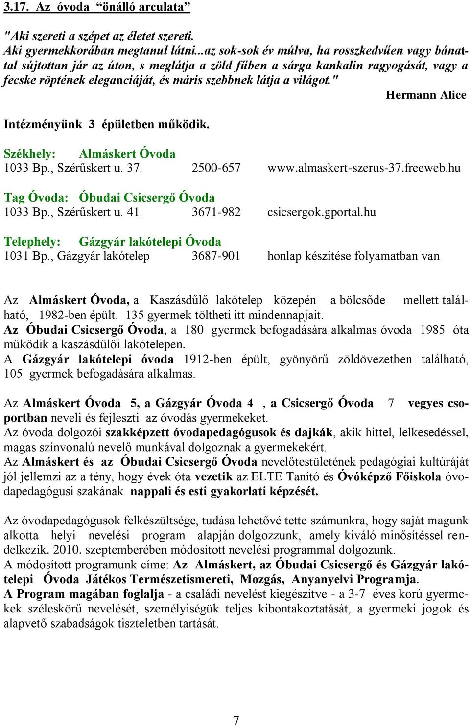 " Hermann Alice Intézményünk 3 épületben működik. Székhely: Almáskert Óvoda 1033 Bp., Szérűskert u. 37. 2500-657 www.almaskert-szerus-37.freeweb.hu Tag Óvoda: Óbudai Csicsergő Óvoda 1033 Bp.