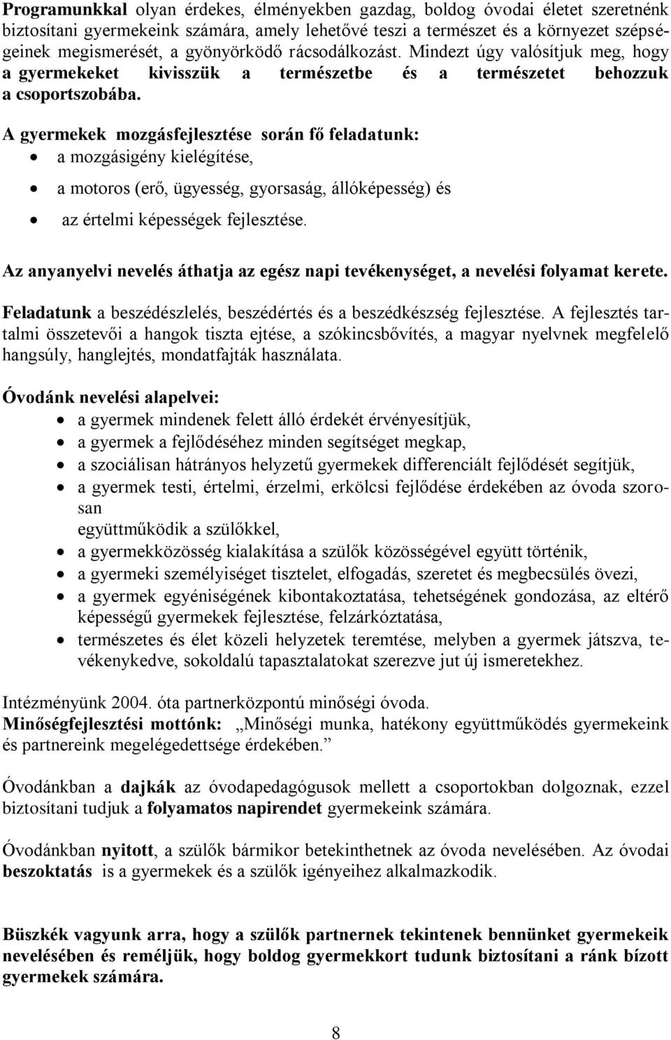 A gyermekek mozgásfejlesztése során fő feladatunk: a mozgásigény kielégítése, a motoros (erő, ügyesség, gyorsaság, állóképesség) és az értelmi képességek fejlesztése.