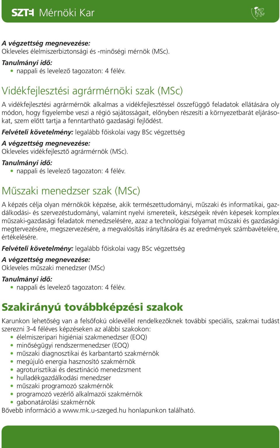 részesíti a környezetbarát eljárásokat, szem előtt tartja a fenntartható gazdasági fejlődést. Felvételi követelmény: legalább főiskolai vagy BSc végzettség Okleveles vidékfejlesztő agrármérnök (MSc).