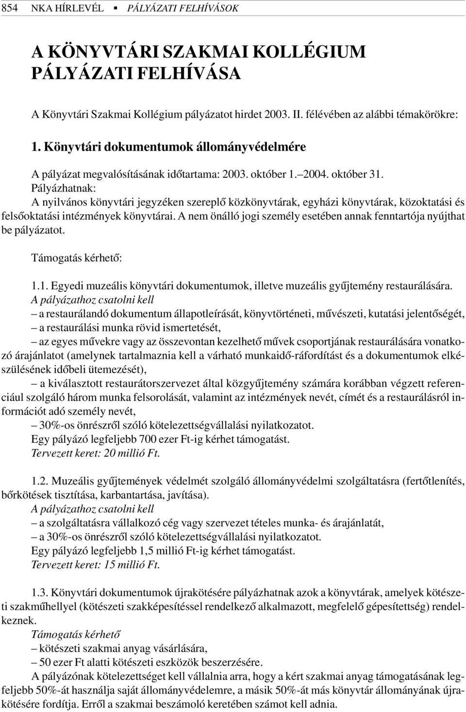 Pályázhatnak: A nyilvános könyvtári jegyzéken szereplõ közkönyvtárak, egyházi könyvtárak, közoktatási és felsõoktatási intézmények könyvtárai.