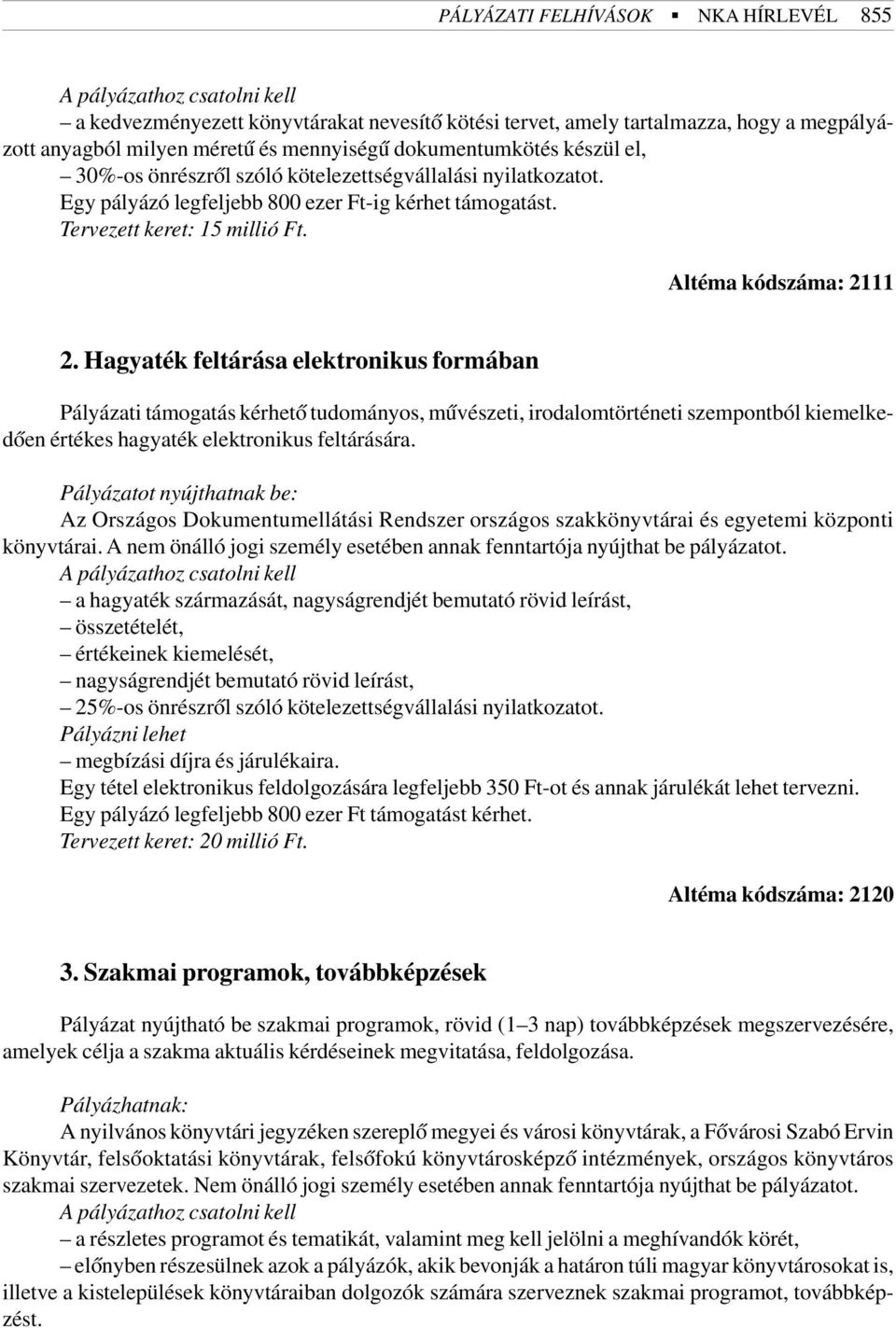 Hagyaték feltárása elektronikus formában Pályázati támogatás kérhetõ tudományos, mûvészeti, irodalomtörténeti szempontból kiemelkedõen értékes hagyaték elektronikus feltárására.