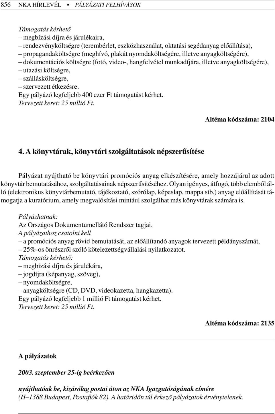 étkezésre. Egy pályázó legfeljebb 400 ezer Ft támogatást kérhet. Tervezett keret: 25 millió Ft. Altéma kódszáma: 2104 4.