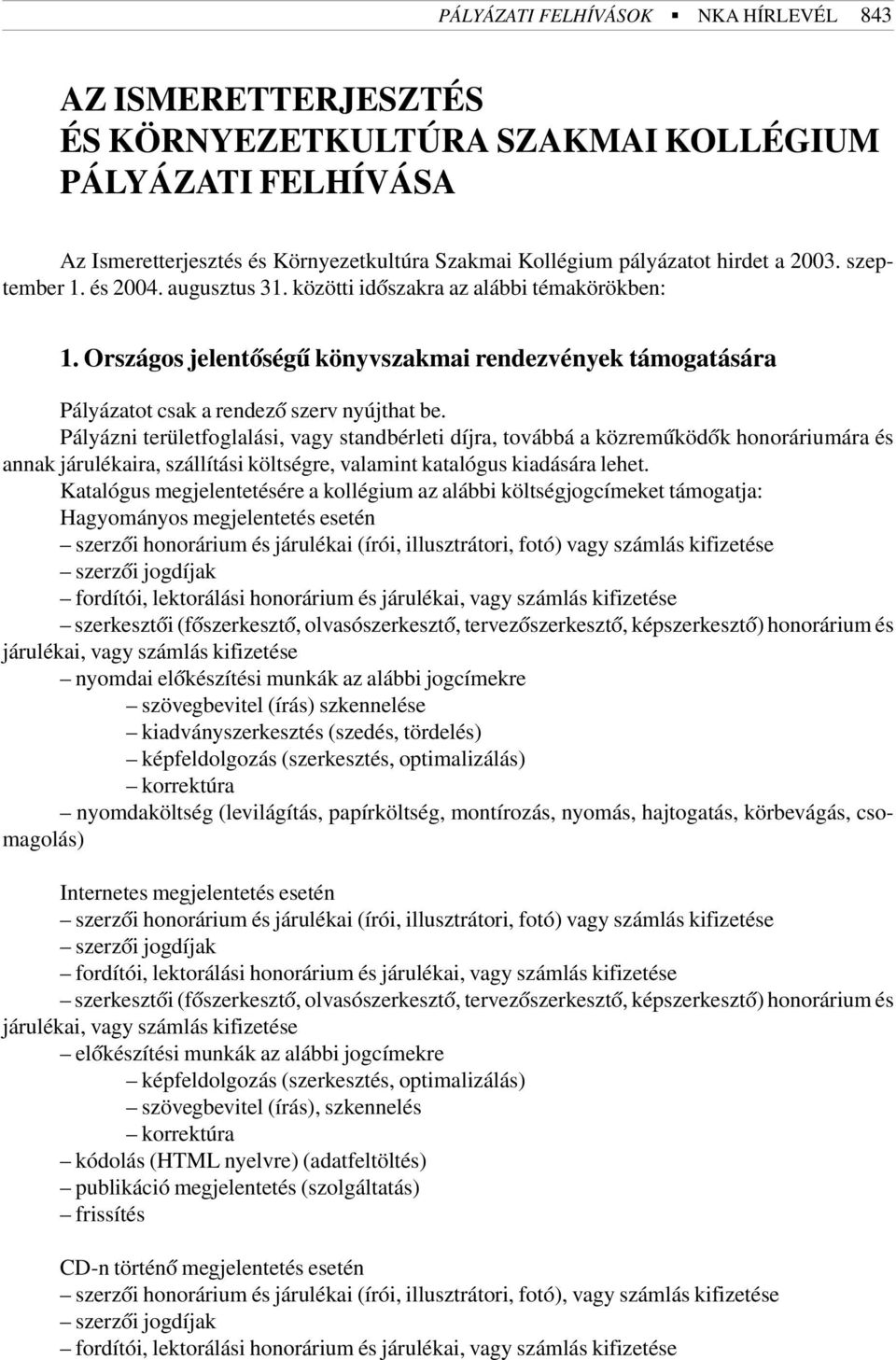 Pályázni területfoglalási, vagy standbérleti díjra, továbbá a közremûködõk honoráriumára és annak járulékaira, szállítási költségre, valamint katalógus kiadására lehet.