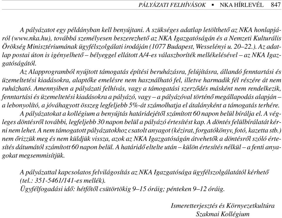 Az Alapprogramból nyújtott támogatás építési beruházásra, felújításra, állandó fenntartási és üzemeltetési kiadásokra, alaptõke emelésre nem használható fel, illetve harmadik fél részére át nem