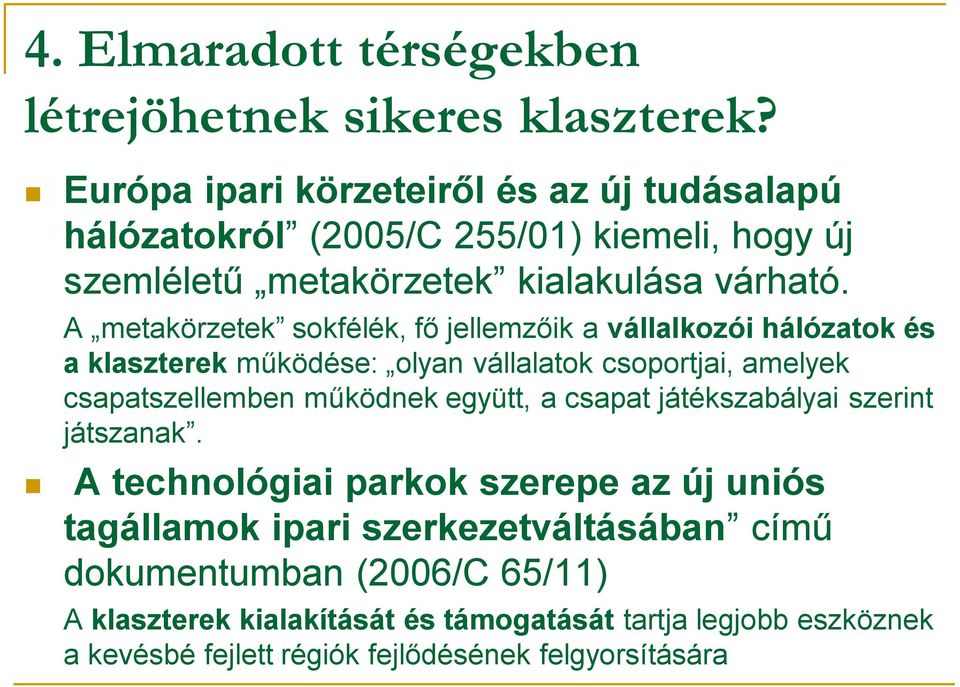 A metakörzetek sokfélék, fő jellemzőik a vállalkozói hálózatok és a klaszterek működése: olyan vállalatok csoportjai, amelyek csapatszellemben működnek