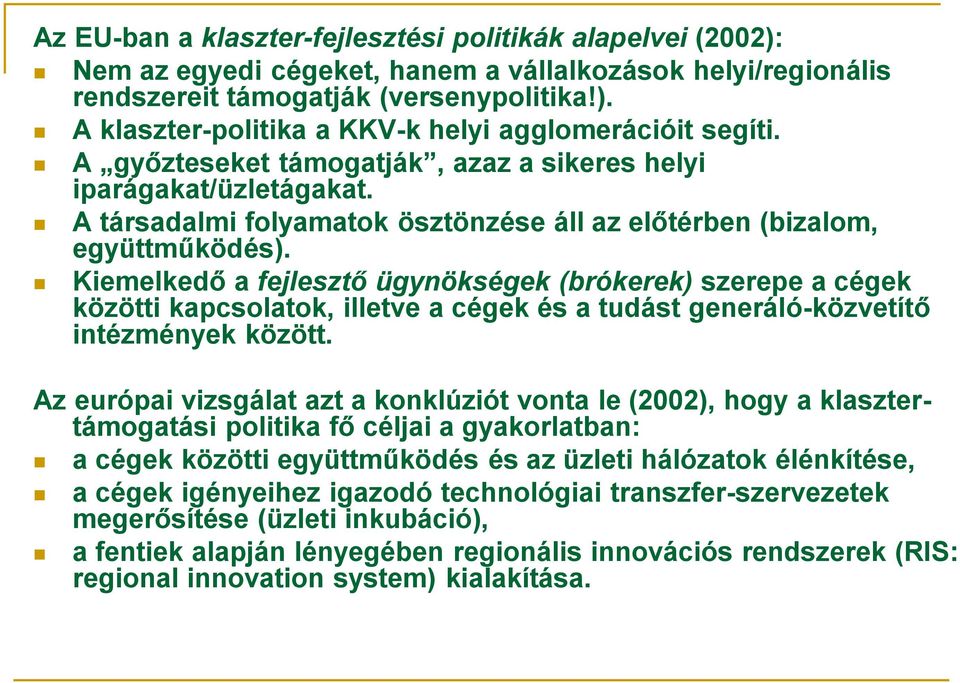 Kiemelkedő a fejlesztő ügynökségek (brókerek) szerepe a cégek közötti kapcsolatok, illetve a cégek és a tudást generáló-közvetítő intézmények között.