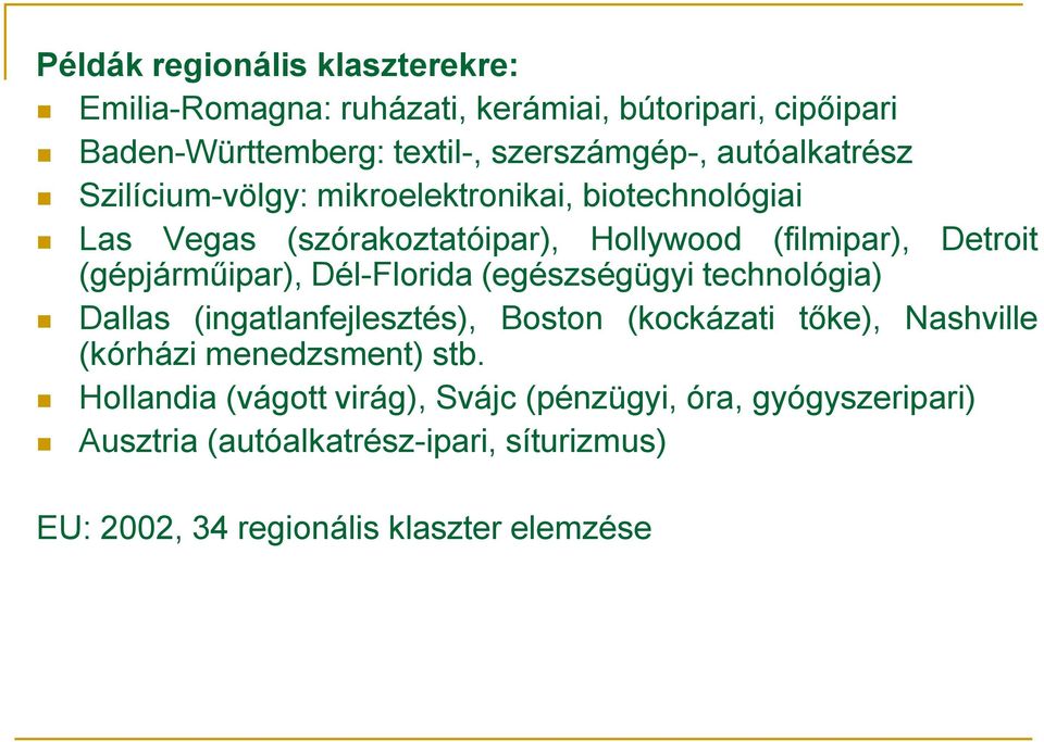 (gépjárműipar), Dél-Florida (egészségügyi technológia) Dallas (ingatlanfejlesztés), Boston (kockázati tőke), Nashville (kórházi