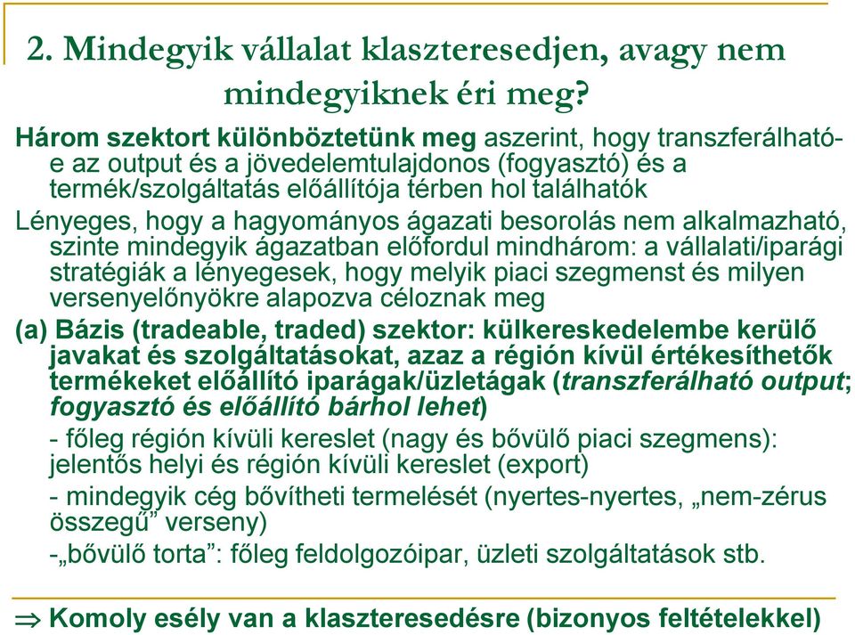 hagyományos ágazati besorolás nem alkalmazható, szinte mindegyik ágazatban előfordul mindhárom: a vállalati/iparági stratégiák a lényegesek, hogy melyik piaci szegmenst és milyen versenyelőnyökre