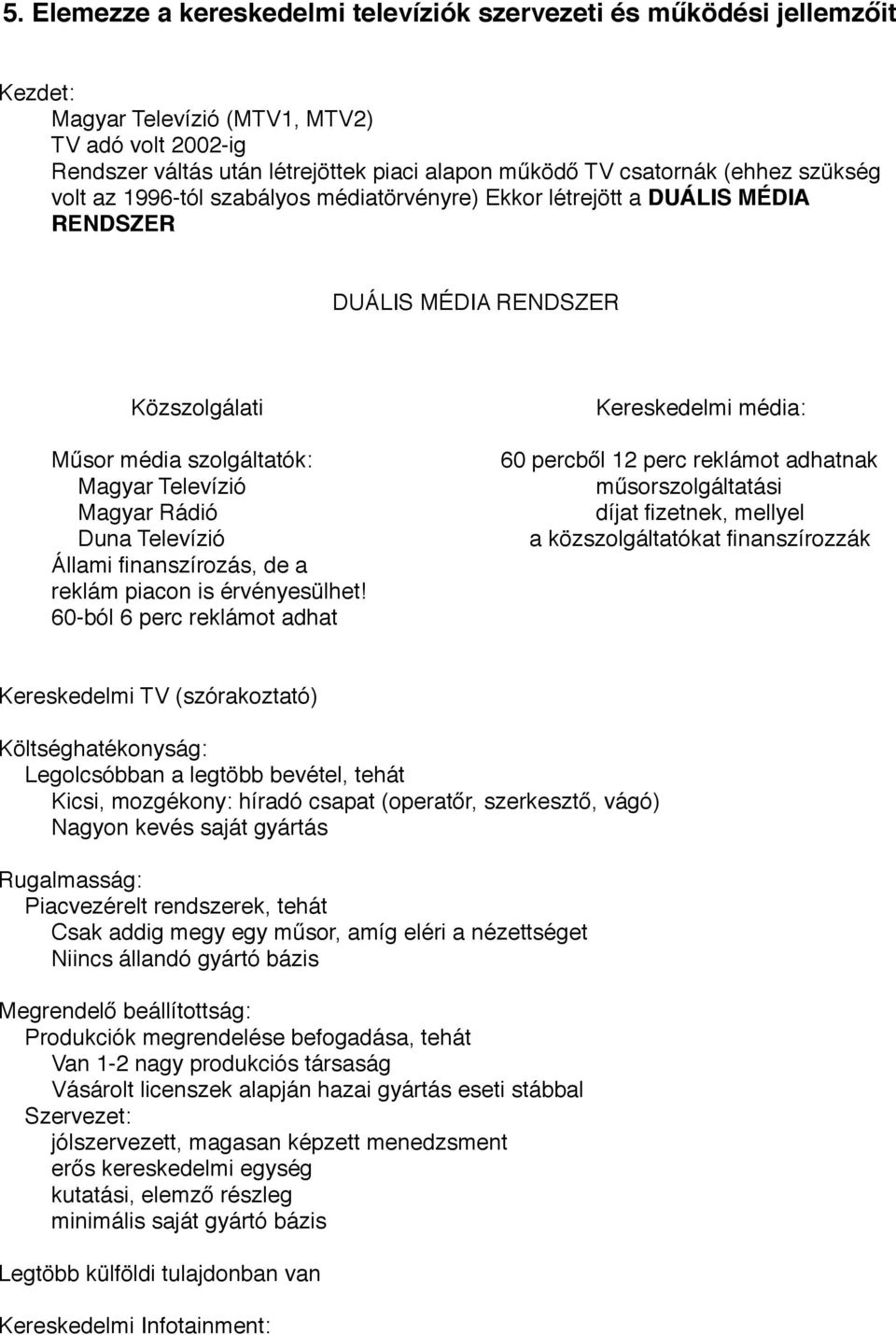 percből 12 perc reklámot adhatnak Magyar Televízió# # # # # # műsorszolgáltatási Magyar Rádió# # # # # # díjat fizetnek, mellyel Duna Televízió# # # # # a közszolgáltatókat finanszírozzák Állami