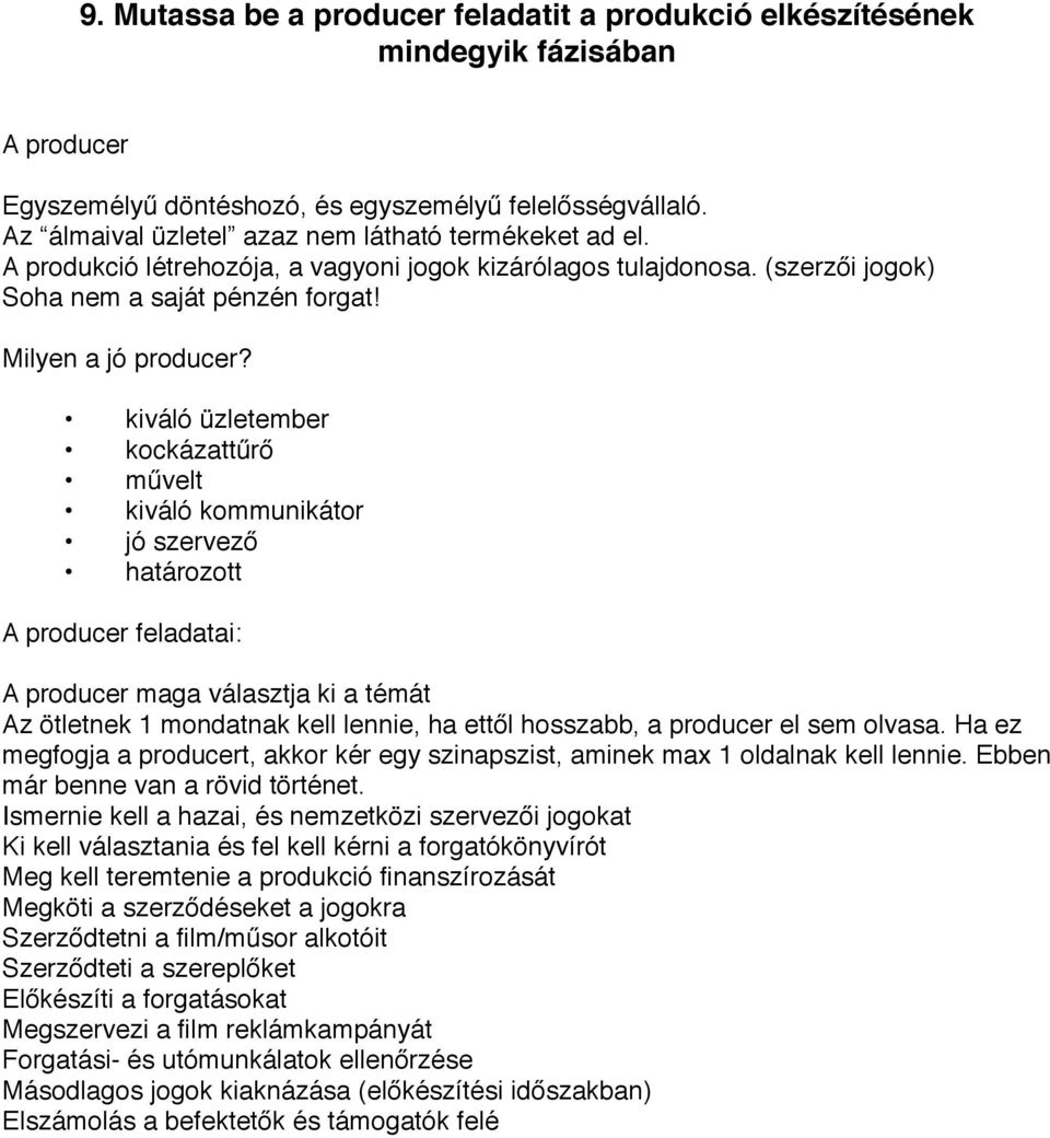 kiváló üzletember kockázattűrő művelt kiváló kommunikátor jó szervező határozott A producer feladatai: A producer maga választja ki a témát Az ötletnek 1 mondatnak kell lennie, ha ettől hosszabb, a