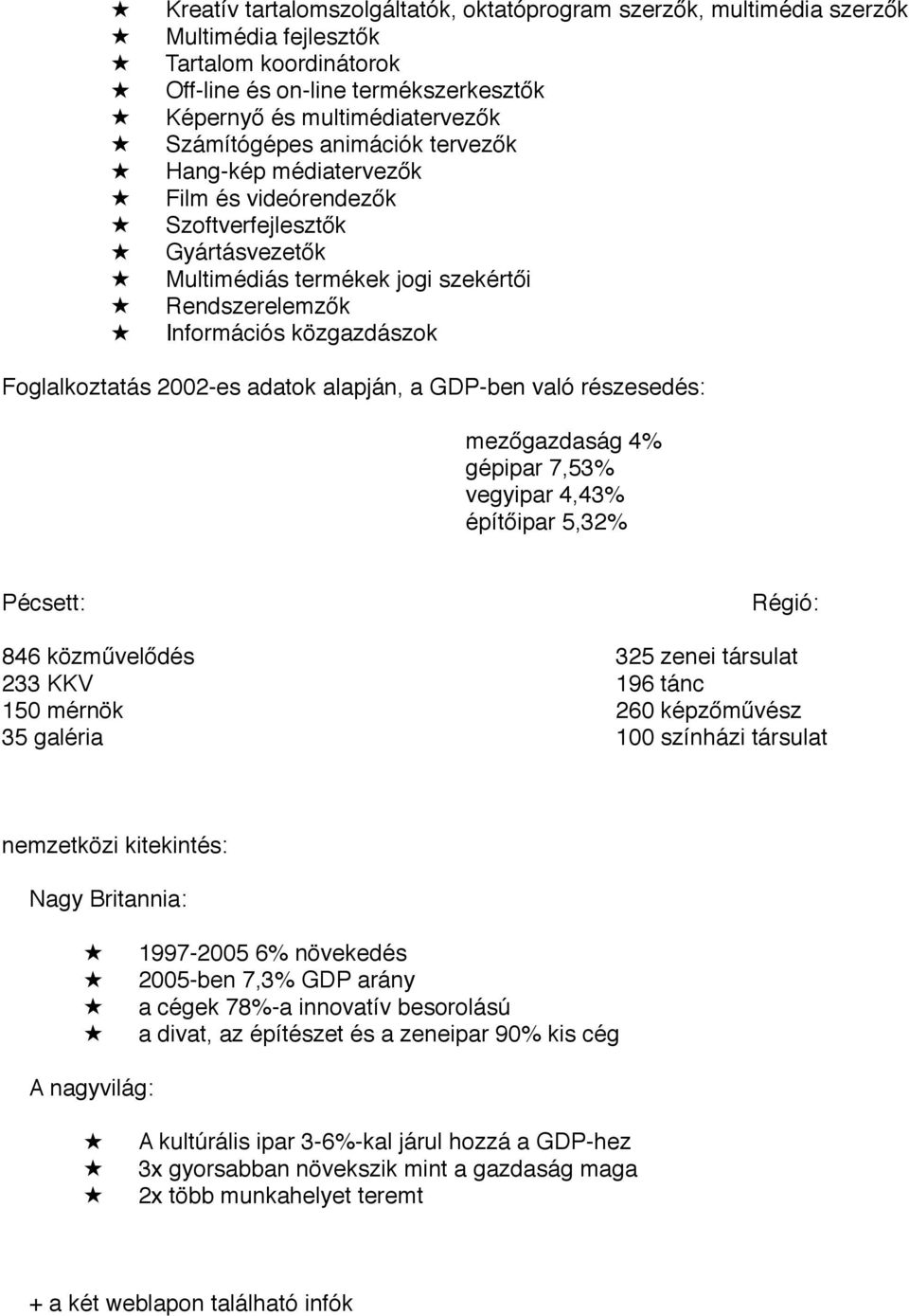 adatok alapján, a GDP-ben való részesedés: mezőgazdaság 4% gépipar 7,53% vegyipar 4,43% építőipar 5,32% Pécsett:# # # # # # # # # # Régió: 846 közművelődés# # # # # # # 325 zenei társulat 233 KKV# #