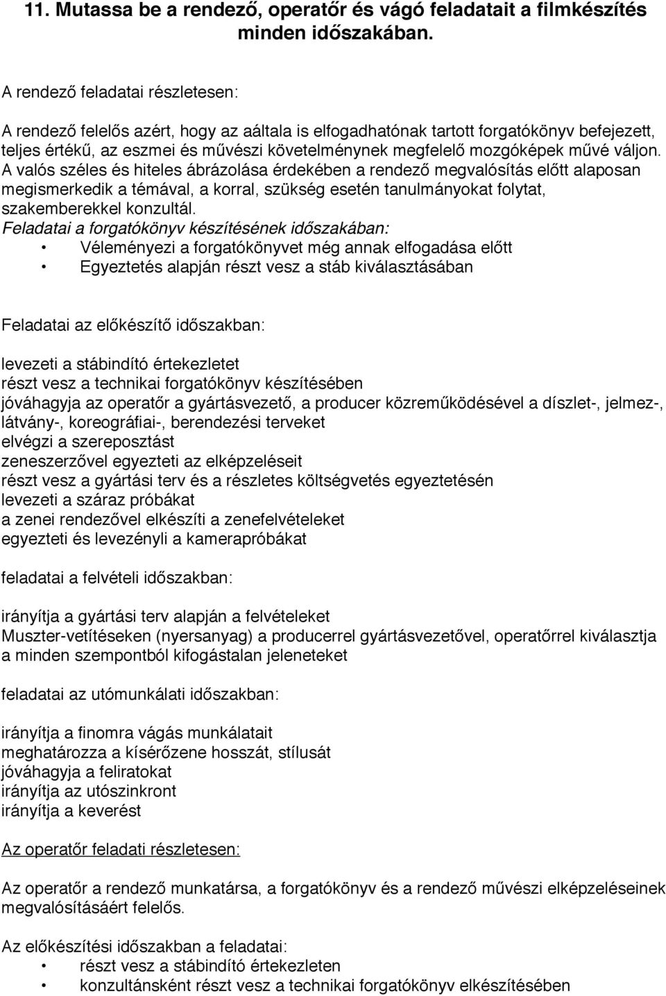 művé váljon. A valós széles és hiteles ábrázolása érdekében a rendező megvalósítás előtt alaposan megismerkedik a témával, a korral, szükség esetén tanulmányokat folytat, szakemberekkel konzultál.