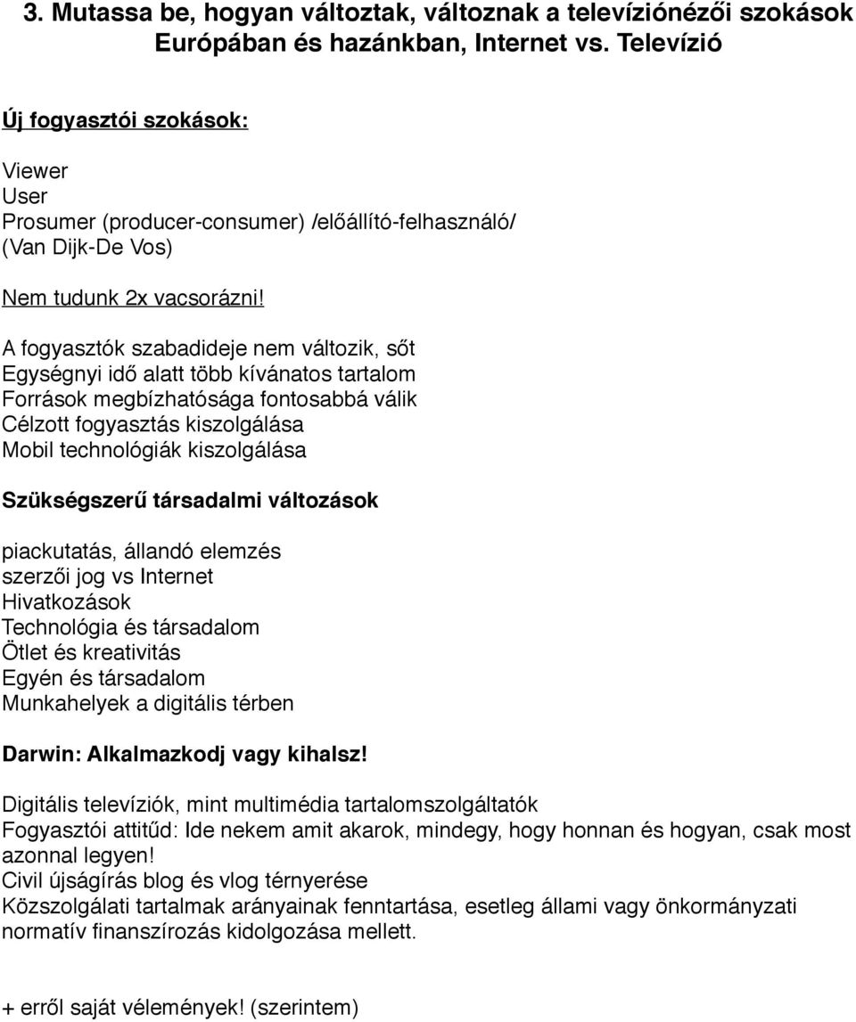 A fogyasztók szabadideje nem változik, sőt Egységnyi idő alatt több kívánatos tartalom Források megbízhatósága fontosabbá válik Célzott fogyasztás kiszolgálása Mobil technológiák kiszolgálása