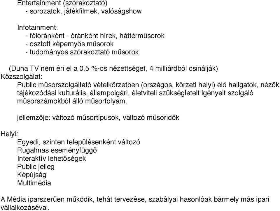 tájékozódási kulturális, állampolgári, életviteli szükségleteit igényeit szolgáló műsorszámokból álló műsorfolyam.