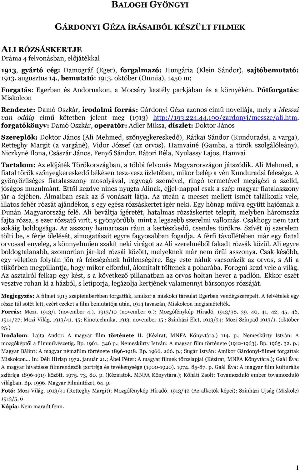 Pótforgatás: Miskolcon Rendezte: Damó Oszkár, irodalmi forrás: Gárdonyi Géza azonos című novellája, mely a Messzi van odáig című kötetben jelent meg (1913) http://193.224.44.190/gardonyi/messze/ali.