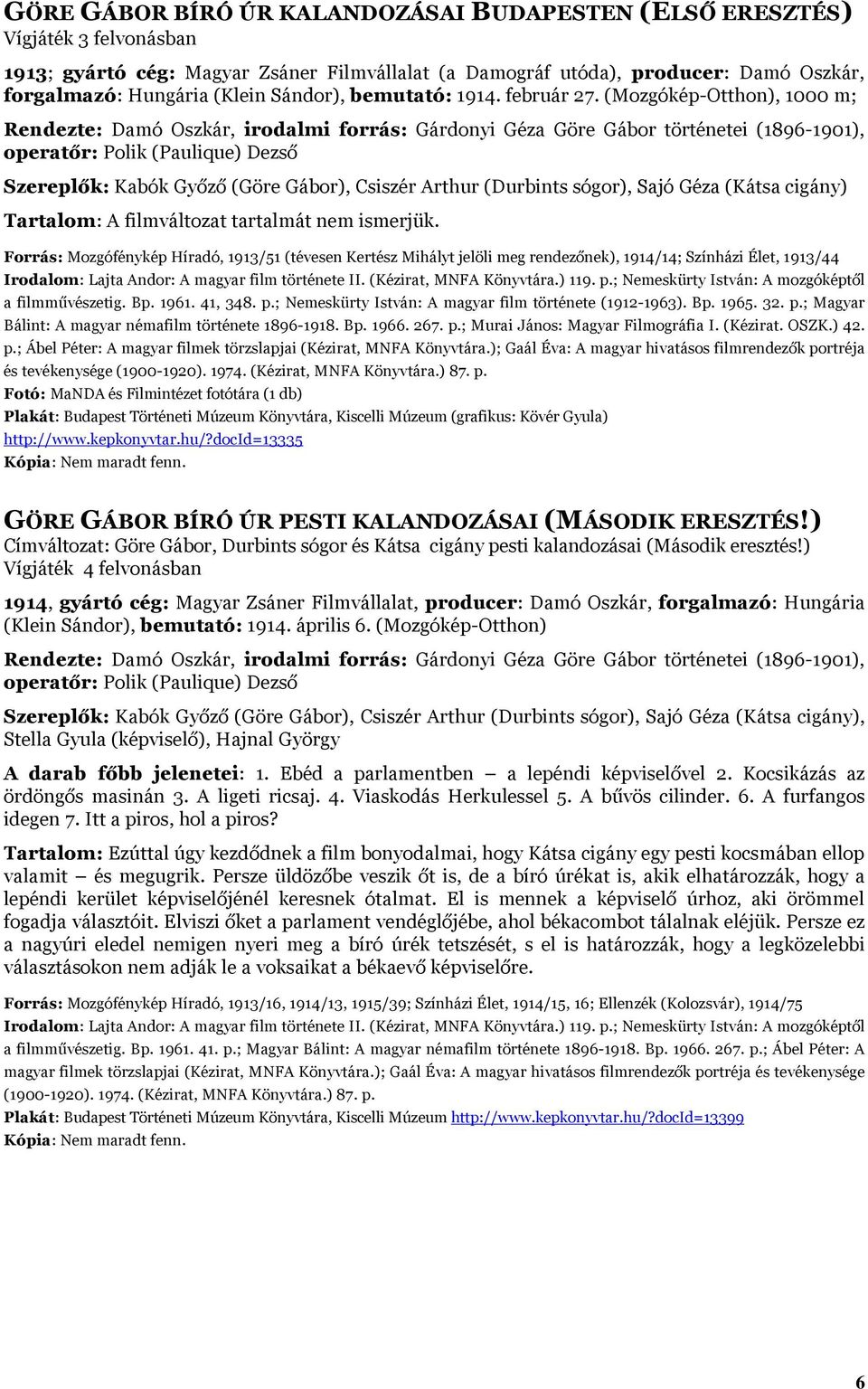 (Mozgókép-Otthon), 1000 m; Rendezte: Damó Oszkár, irodalmi forrás: Gárdonyi Géza Göre Gábor történetei (1896-1901), operatőr: Polik (Paulique) Dezső Szereplők: Kabók Győző (Göre Gábor), Csiszér