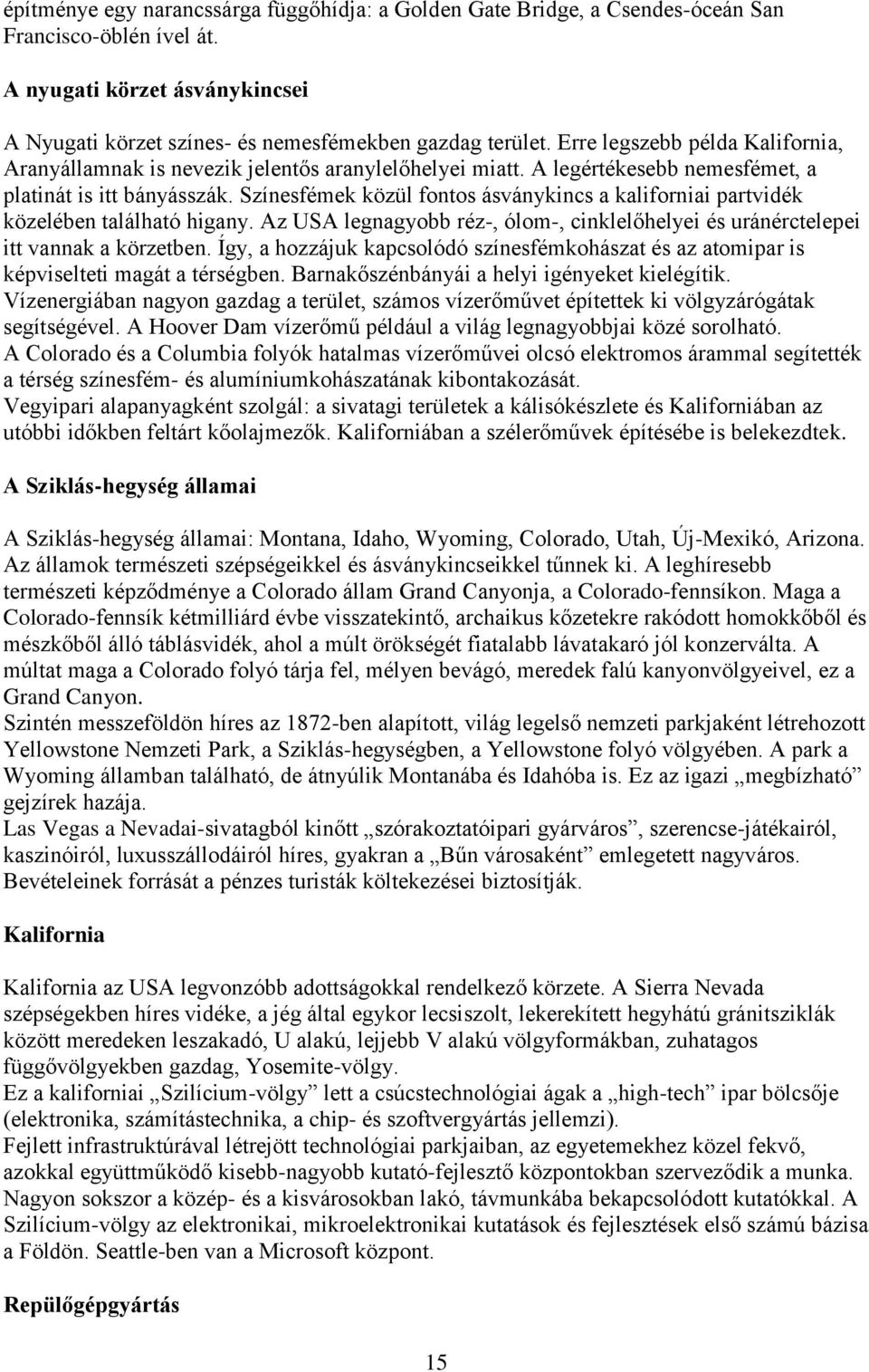 Színesfémek közül fontos ásványkincs a kaliforniai partvidék közelében található higany. Az USA legnagyobb réz-, ólom-, cinklelőhelyei és uránérctelepei itt vannak a körzetben.