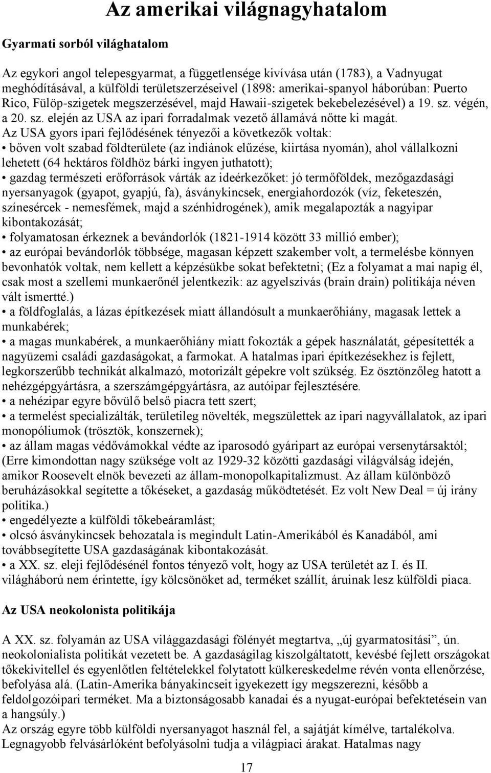 Az USA gyors ipari fejlődésének tényezői a következők voltak: bőven volt szabad földterülete (az indiánok elűzése, kiirtása nyomán), ahol vállalkozni lehetett (64 hektáros földhöz bárki ingyen