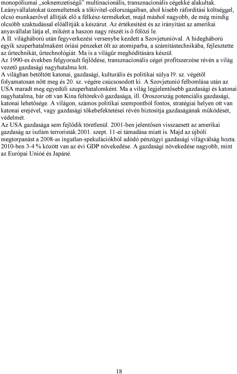 szaktudással előállítják a készárut. Az értékesítést és az irányítást az amerikai anyavállalat látja el, miként a haszon nagy részét is ő fölözi le. A II.